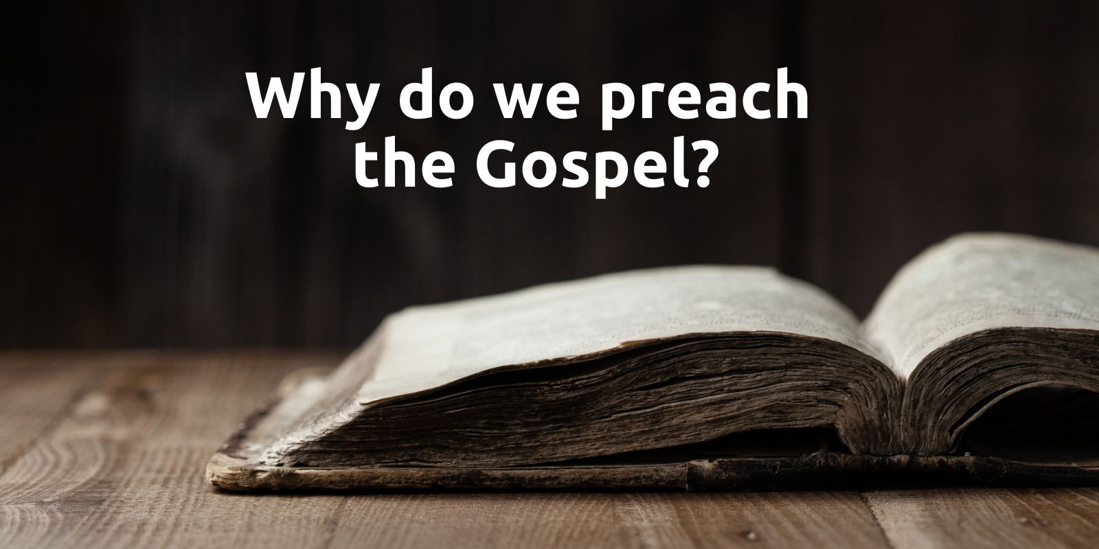 Why Do We Preach The Gospel? - Preachers Corner